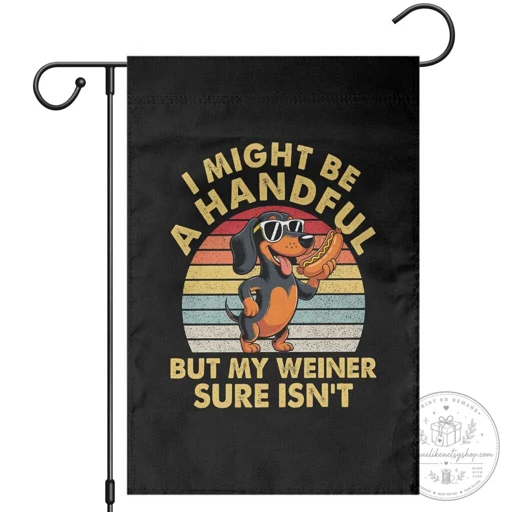 Funny Dachshund Dog I Might Be A Handful But My Weiner Sure Isn't Garden Flag